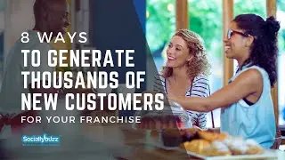 8 Ways To Generate Thousands of New Customers For Your Franchise