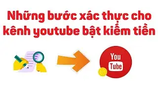 Youtube 8: Những bước xác thực cho kênh youtube bật kiếm tiền