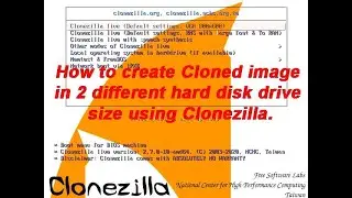 How to create Cloned image in 2 different hard disk drive size using Clonezilla.