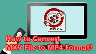 How to Convert MXV File to MP4 Format