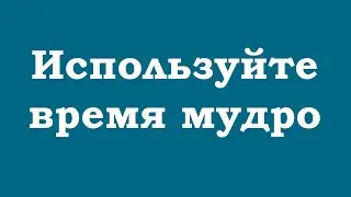 Используйте своё время мудро