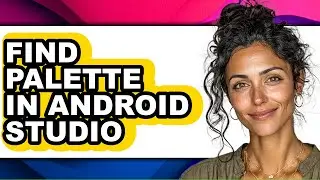 How to Find Palette in Android Studio - Full Guide