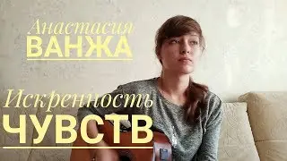 Анастасия Ванжа - Искренность чувств