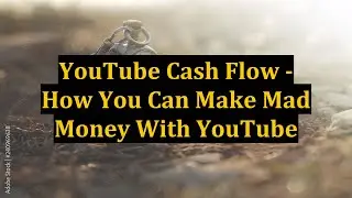 YouTube Cash Flow - How You Can Make Mad Money With YouTube