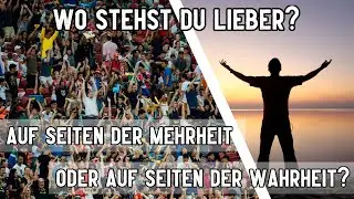 Wo stehst Du lieber - auf Seiten der Mehrheit oder auf Seiten der Wahrheit?