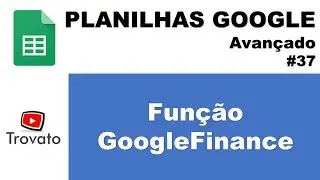 #37 - Função GOOGLEFINANCE - Planilhas Google - Módulo Avançado