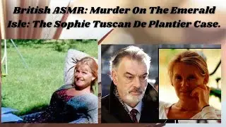 British ASMR: Murder On The Emerald Isle: The Sophie Tuscan De Plantier Case.