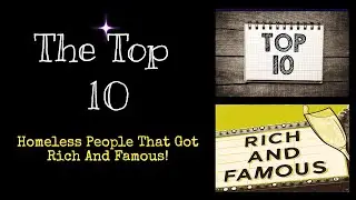 THE TOP 10 HOMELESS PEOPLE THAT GOT RICH AND FAMOUS!