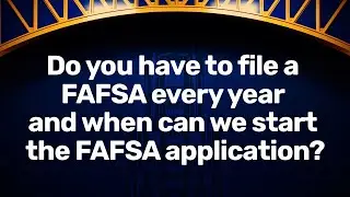 Do you have to file a FAFSA every year and when can you start the FAFSA application?