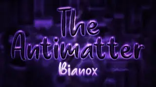 Geometry Dash: The Antimatter by Bianox! (EXTREME DEMON)