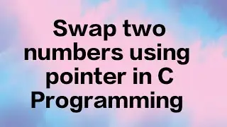 The Pointer Trick that Swaps Two Numbers