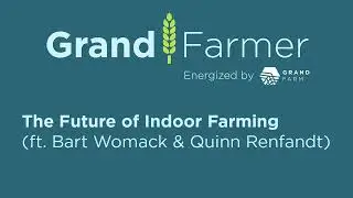 The Future of Indoor Farming ft. Bart Womack and Quinn Renfandt