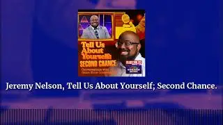 Jeremy Nelson, Tell Us About Yourself; Second Chance. | Tell Us About Yourself