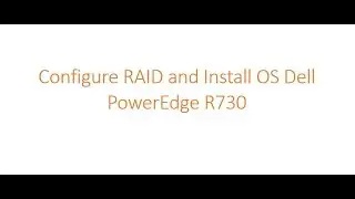 Configure RAID and Install OS Dell PowerEdge R730