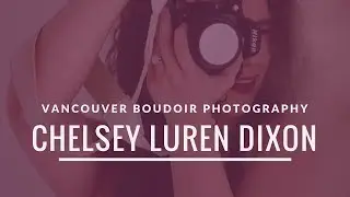 I am Chelsey Luren Dixon | Vancouver Boudoir Photographer of Chelsey Luren Portraits