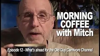 MORNING COFFEE with Mitch E12 - What’s ahead for the Old Guy Carnivore Channel