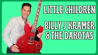Learn to play Little Children by Billy J Kramer & The Dakotas . Guitar Lesson + Tutorial