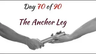 Day 70 of 90-The Anchor Leg