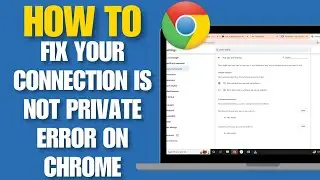 How To Fix Your  Connection Is Not Private Error On Google Chrome - Step By Step Guide