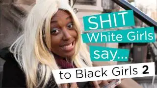 Shit White Girls Say...to Black Girls: 2