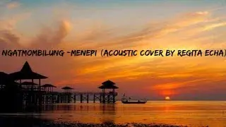 NGATMOMBILUNG - MENEPI (ACOUSTIC COVER BY REGITA ECHA)Lyrics