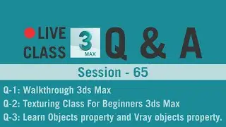 Q&A | LIVE Class - 65 | Q-1 Walkthrough 3ds max | Q-2 Texturing Class for beginners 3ds max