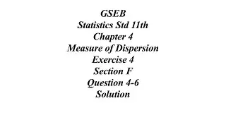 GSEB Statistics Std 11th Ch 4 Measure of Dispersion Exercise 4 Section F Question 4-6 Solution