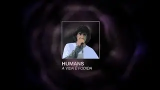 HUMANS - A VIDA É FODIDA (Lyrics Tribute, Unfinished)