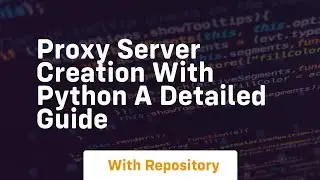 Proxy Server Creation with Python A Detailed Guide