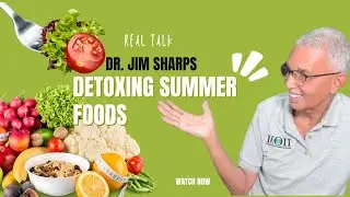 Dr. Jim Sharps Real Talk - Summer Detoxing Foods