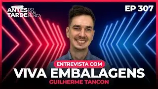 EP 307 - Entrevista com Guilherme Tancon | Viva Embalagens