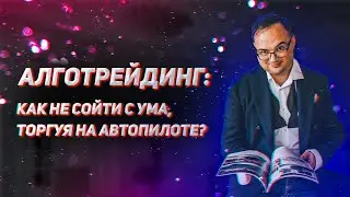 АЛГОТРЕЙДИНГ: КАК НЕ СОЙТИ С УМА, ТОРГУЯ НА АВТОПИЛОТЕ? | Фондовый рынок | Психология