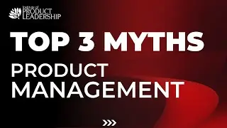 Top 3 Myths of Product Management