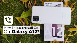 How To Record Call On Samsung Galaxy A12?