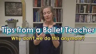 Tips from a Ballet Teacher - Why don't we do THIS anymore?