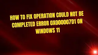 How to Fix Operation could not be completed error 0x000007d1 on Windows 11