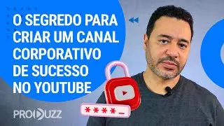 O SEGREDO PARA CRIAR UM CANAL CORPORATIVO DE SUCESSO NO YOUTUBE
