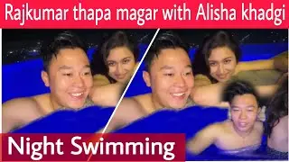 Raj Kumar Thapa Magar Night Swimming with Alisha 