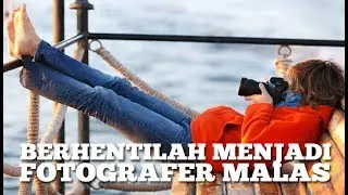 BERHENTILAH MENJADI FOTOGRAFER MALAS
