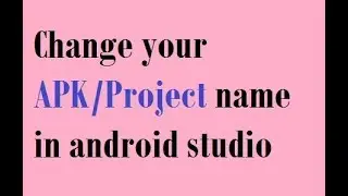 How to change your APK/Project name in android studio