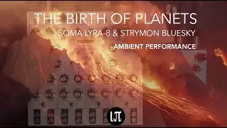 'The Birth of Planets' ~ Soma Lyra-8 and Strymon blueSky
