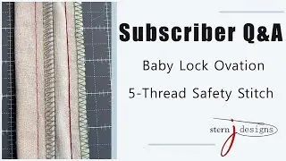 Subscriber Q & A Baby Lock Ovation Serger - 5 Thread Safety Stitch