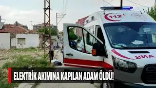 Elektrik akımına kapılan adam öldü!