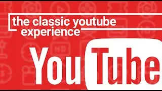 The Classic YouTube Experience