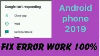 Fix 100% Google Isn't Responding Do You Want To Close It Error 2019 Android Phone