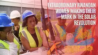 Shattering Gender Barriers: Extraordinary Rwandan women making their mark in the Solar Revolution