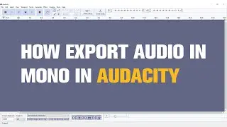 How to Export Audio in Mono in Audacity? | Podcast Audio Audible in Both Ears