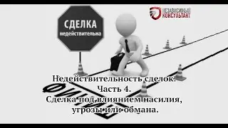 Недействительность сделок. Часть 4. Сделка под влиянием насилия, угрозы или обмана.