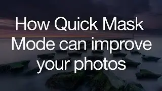 How to use Quick Mask Mode in Photoshop to manipulate and enhance your landscape photos