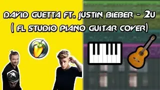 David Guetta ft. Justin Bieber - 2U ( FL Studio Piano Guitar Cover + FLP )